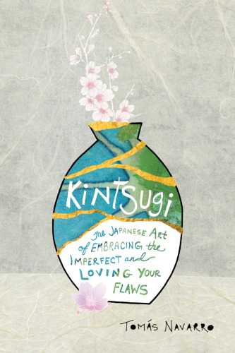 Kintsugi The Japanese Art of Embracing the Imperfect and Loving Your Flaws