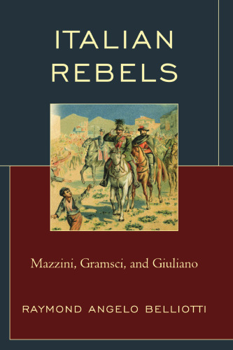 Italian Rebels: Mazzini, Gramsci, and Giuliano (The Fairleigh Dickinson University Press Series in Italian Studies)