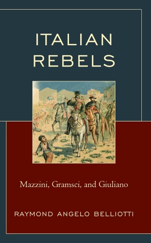 Italian Rebels: Mazzini, Gramsci, and Giuliano (The Fairleigh Dickinson University Press Series in Italian Studies)