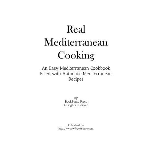 Real Mediterranean Cooking: An Easy Mediterranean Cookbook Filled with Authentic Mediterranean Recipes