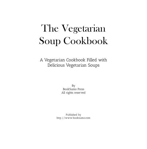 The Vegetarian Soup Cookbook: Delicious and Healthy Vegetarian Soup Recipes that Everyone Will Enjoy