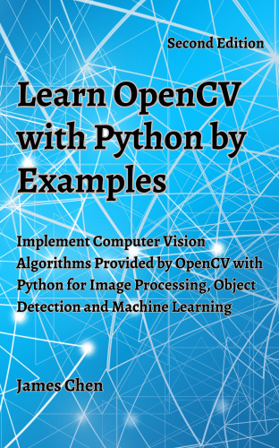 Learn OpenCV with Python by Examples: Implement Computer Vision Algorithms Provided by OpenCV with Python for Image Processing, Object Detection and Machine Learning