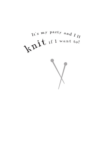 It's My Party and I'll Knit If I Want To!