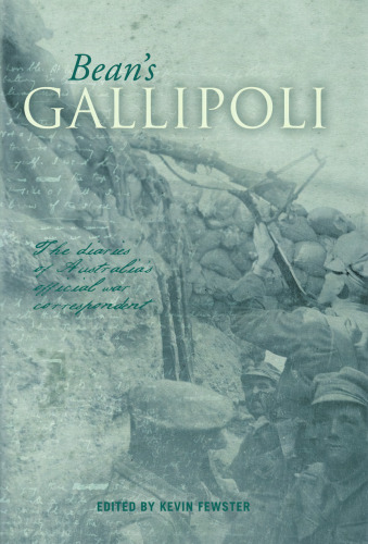Bean’s Gallipoli - the Diaries of Australia’s Official War Correspondent