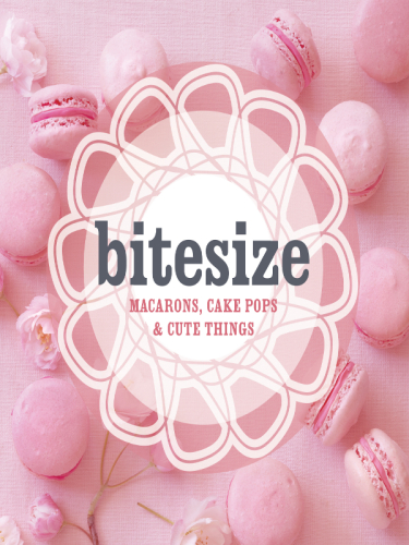 Bitesize: Macarons, Cake Pops & Cute Things