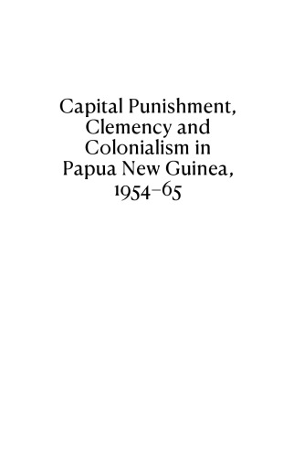 Capital Punishment, Clemency and Colonialism in Papua New Guinea, 1954-65 (Pacific)