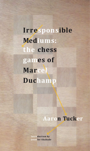 Irresponsible Mediums: The Chess Games of Marcel Duchamp