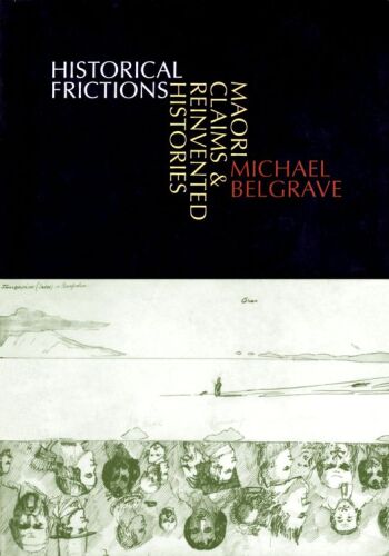 Historical Frictions: Maori Claims and Reinvented Histories