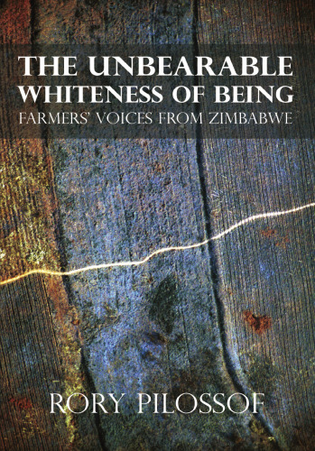 The Unbearable Whiteness of Being. Farmers' Voices from Zimbabwe