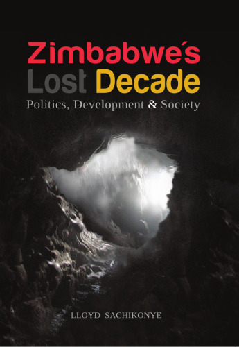 Zimbabwe's Lost Decade. Politics, Development and Society