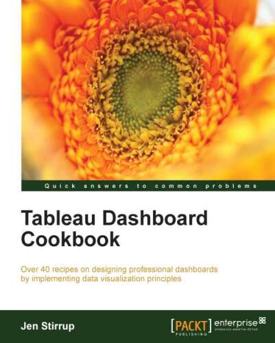 Tableau dashboard cookbook : over 40 recipes on designing professional dashboards by implementing data visualization principles