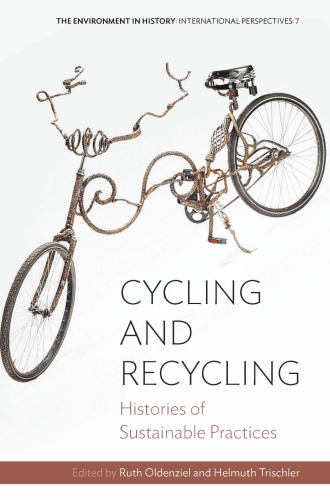 Cycling and Recycling: Histories of Sustainable Practices (Environment in History: International Perspectives, 7)