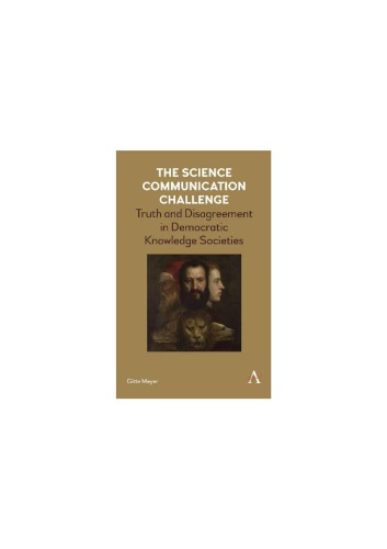 The Science Communication Challenge: Truth and Disagreement in Democratic Knowledge Societies