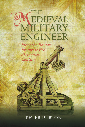 The Medieval Military Engineer: From the Roman Empire to the Sixteenth Century