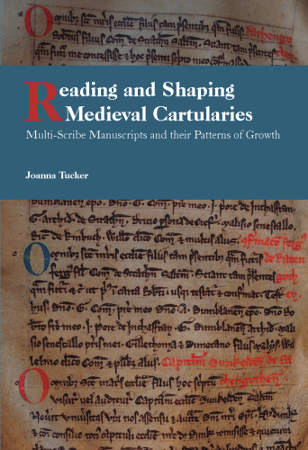 Reading and Shaping Medieval Cartularies: Multi-Scribe Manuscripts and their Patterns of Growth. A Study of the Earliest Cartularies of Glasgow Cathedral and Lindores Abbey
