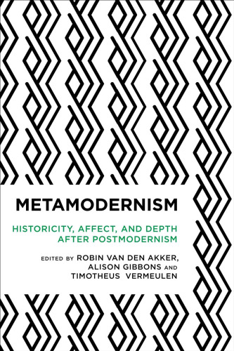 Metamodernism: Historicity, Affect, and Depth after Postmodernism