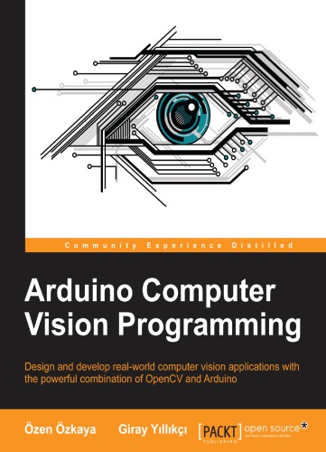 Arduino Computer Vision Programming: Design and develop real-world computer vision applications with the powerful combination of OpenCV and Arduino