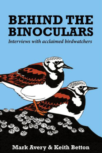 Behind the Binoculars: Interviews with acclaimed birdwatchers