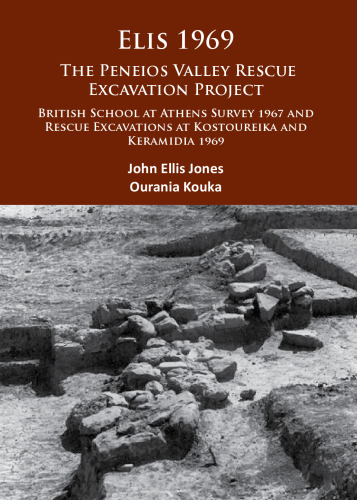 Elis 1969: The Peneios Valley Rescue Excavation Project: British School at Athens Survey 1967 and Rescue Excavations at Kostoureika and Keramidia 1969