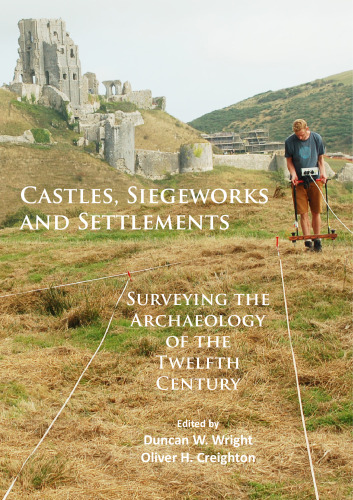 Castles, Siegeworks and Settlements: Surveying the Archaeology of the Twelfth Century