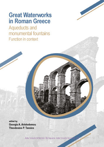Great Waterworks in Roman Greece: Aqueducts and Monumental Fountain Structures: Function in Context