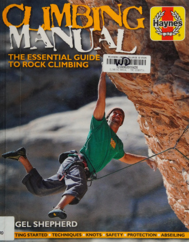 Haynes Climbing Manual: The Essential Guide to Rock Climbing - Getting Started, Techniques, Knots, Safety, Protection, and Abseiling