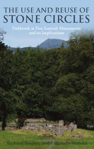 The Use and reuse of stone circles: Fieldwork at five Scottish monuments and its implications