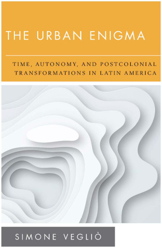 The Urban Enigma: Time, Autonomy, and Postcolonial Transformations in Latin America (New Politics of Autonomy)