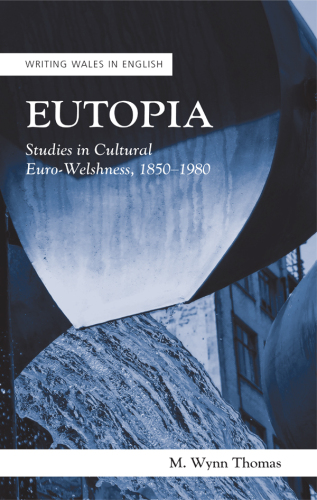 Eutopia: Studies in Cultural Euro-Welshness, 1850-1980