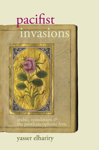 Pacifist Invasions: Arabic, Translation & the Postfrancophone Lyric (Contemporary French and Francophone Cultures, 48)