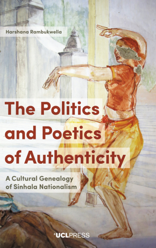The Politics and Poetics of Authenticity: A Cultural Genealogy of Sinhala Nationalism