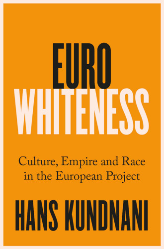 Eurowhiteness: Culture, Empire and Race in the European Project