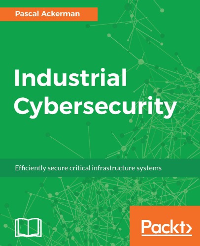 Industrial Cybersecurity: Efficiently secure critical infrastructure systems (English Edition)