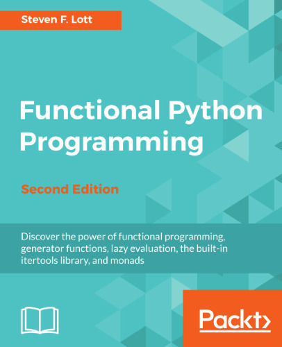Functional Python Programming: Discover the power of functional programming, generator functions, lazy evaluation, the built-in itertools library, and monads
