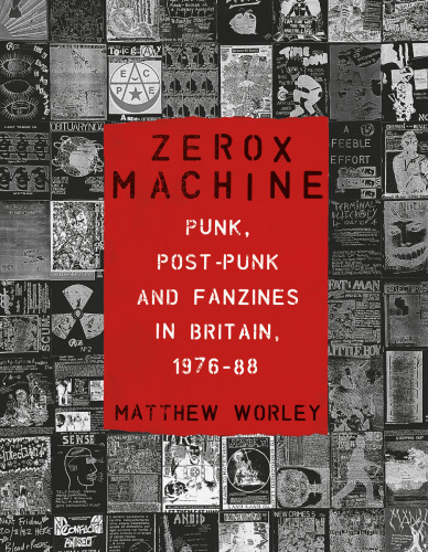 Zerox Machine: Punk, Post-Punk and Fanzines in Britain, 1976–1988