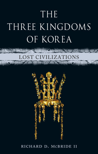 The Three Kingdoms of Korea: Lost Civilizations