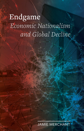 Endgame: Economic Nationalism and Global Decline (Field Notes)