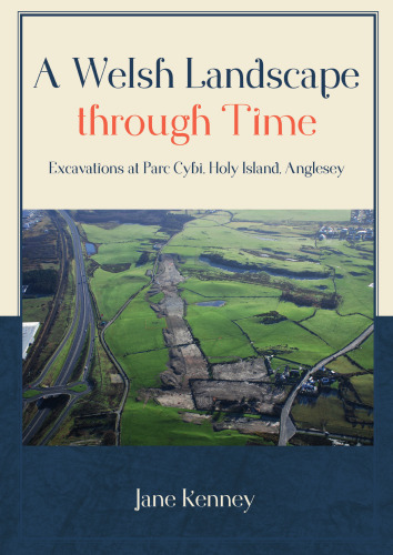 A Welsh Landscape through Time: Excavations at Parc Cybi, Holy Island, Anglesey