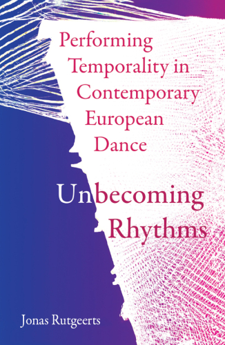 Performing Temporality in Contemporary European Dance: Unbecoming Rhythms