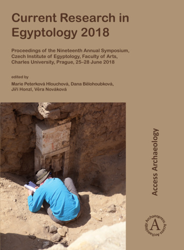 Current Research in Egyptology 2018: Proceedings of the Nineteenth Annual Symposium, Czech Institute of Egyptology, Faculty of Arts, Charles University, Prague, 25–28 June 2018