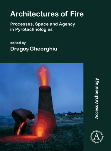 Architectures of Fire: Processes, Space and Agency in Pyrotechnologies