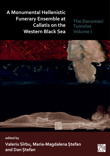A Monumental Hellenistic Funerary Ensemble at Callatis on the Western Black Sea; The Documaci Tumulus, Volume I