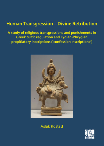 Human Transgression – Divine Retribution: A Study of Religious Transgressions and Punishments in Greek Cultic Regulation and Lydian-Phrygian Propitiatory Inscriptions ('Confession Inscriptions')