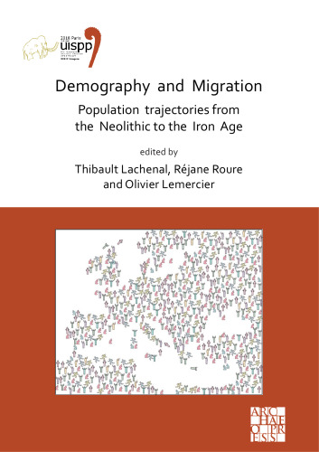 Demography and Migration Population trajectories from the Neolithic to the Iron Age: Proceedings of the XVIII UISPP World Congress (4-9 June 2018, Paris, France), Volume 5: Sessions XXXII-2 and XXXIV-8