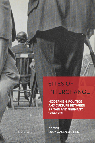 Sites of Interchange: Modernism, Politics and Culture Between Britain and Germany, 1919-1955