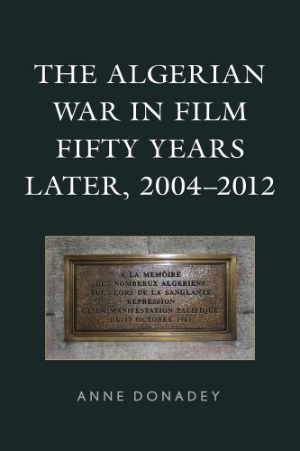 The Algerian War in Film Fifty Years Later, 2004–2012 (After the Empire: The Francophone World and Postcolonial France)