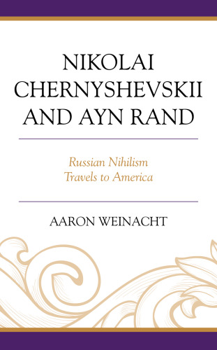 Nikolai Chernyshevskii and Ayn Rand: Russian Nihilism Travels to America (Politics, Literature, & Film)