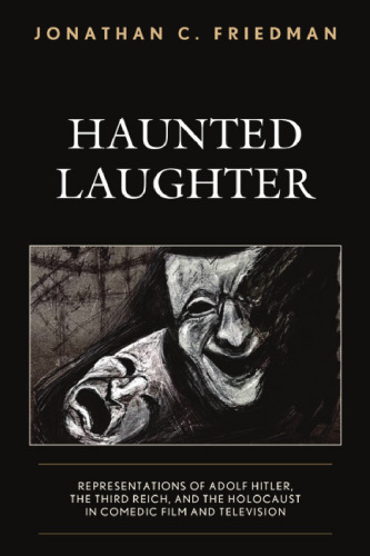 Haunted Laughter: Representations of Adolf Hitler, the Third Reich, and the Holocaust in Comedic Film and Television