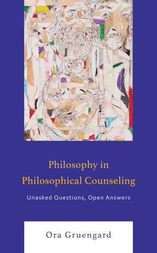 Philosophy in Philosophical Counseling: Unasked Questions, Open Answers (Philosophical Practice)