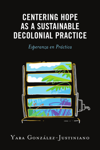 Centering Hope as a Sustainable Decolonial Practice: Esperanza en Práctica (Postcolonial and Decolonial Studies in Religion and Theology)
